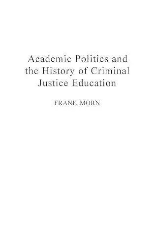 Academic Politics and the History of Criminal Justice Education cover