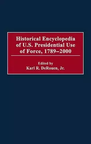 Historical Encyclopedia of U.S. Presidential Use of Force, 1789-2000 cover