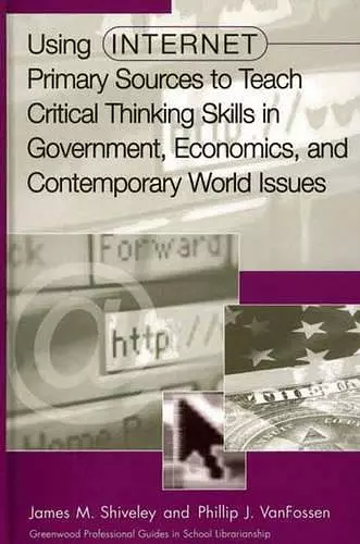 Using Internet Primary Sources to Teach Critical Thinking Skills in Government, Economics, and Contemporary World Issues cover