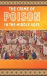 The Crime of Poison in the Middle Ages cover