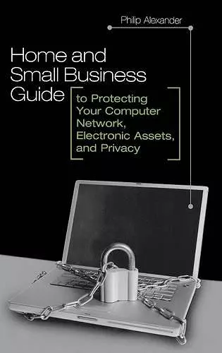 Home and Small Business Guide to Protecting Your Computer Network, Electronic Assets, and Privacy cover