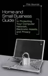 Home and Small Business Guide to Protecting Your Computer Network, Electronic Assets, and Privacy cover