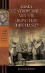 Early Controversies and the Growth of Christianity cover