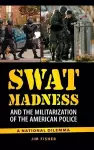 SWAT Madness and the Militarization of the American Police cover