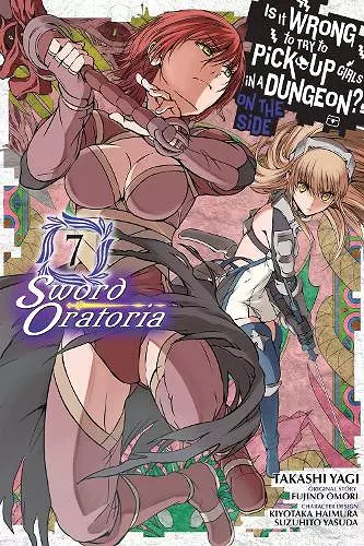 Is It Wrong to Try to Pick Up Girls in a Dungeon? On the Side: Sword Oratoria, Vol. 7 (manga) cover