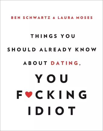 Things You Should Already Know About Dating, You F*cking Idiot cover