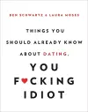 Things You Should Already Know About Dating, You F*cking Idiot cover