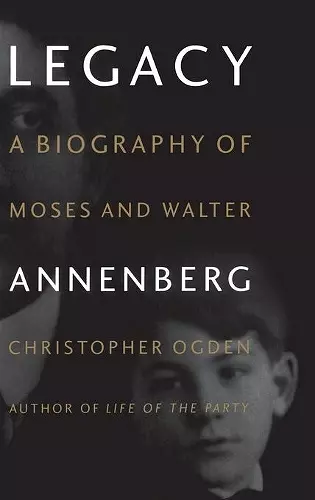 Legacy: Biography of Moses and Walter Annenberg cover
