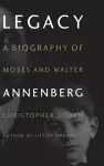 Legacy: Biography of Moses and Walter Annenberg cover