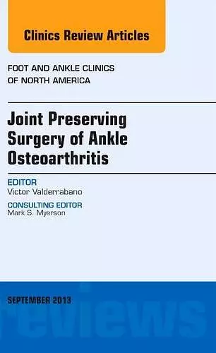 Joint Preserving Surgery of Ankle Osteoarthritis, an Issue of Foot and Ankle Clinics cover