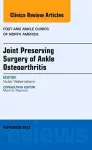 Joint Preserving Surgery of Ankle Osteoarthritis, an Issue of Foot and Ankle Clinics cover