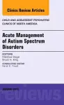 Acute Management of Autism Spectrum Disorders, An Issue of Child and Adolescent Psychiatric Clinics of North America cover