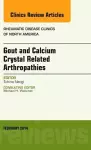 Gout and Calcium Crystal Related Arthropathies, An Issue of Rheumatic Disease Clinics cover