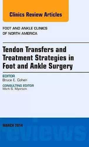 Tendon Transfers and Treatment Strategies in Foot and Ankle Surgery, An Issue of Foot and Ankle Clinics of North America cover