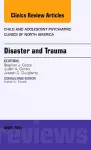 Disaster and Trauma, An Issue of Child and Adolescent Psychiatric Clinics of North America cover