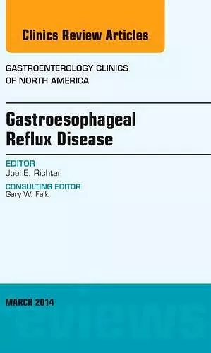 Gastroesophageal Reflux Disease, An issue of Gastroenterology Clinics of North America cover