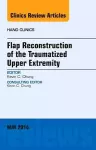 Flap Reconstruction of the Traumatized Upper Extremity, An Issue of Hand Clinics cover