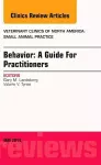 Behavior: A Guide For Practitioners, An Issue of Veterinary Clinics of North America: Small Animal Practice cover