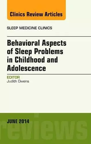 Behavioral Aspects of Sleep Problems in Childhood and Adolescence, An Issue of Sleep Medicine Clinics cover