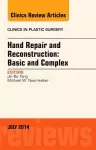Hand Repair and Reconstruction: Basic and Complex, An Issue of Clinics in Plastic Surgery cover