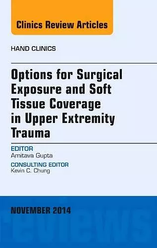 Options for Surgical Exposure & Soft Tissue Coverage in Upper Extremity Trauma, An Issue of Hand Clinics cover