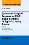 Options for Surgical Exposure & Soft Tissue Coverage in Upper Extremity Trauma, An Issue of Hand Clinics cover