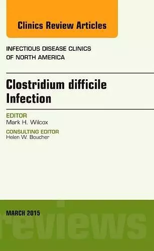 Clostridium difficile Infection, An Issue of Infectious Disease Clinics of North America cover