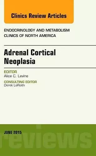 Adrenal Cortical Neoplasia, An Issue of Endocrinology and Metabolism Clinics of North America cover