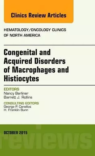 Congenital and Acquired Disorders of Macrophages and Histiocytes, An Issue of Hematology/Oncology Clinics of North America cover