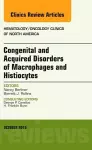 Congenital and Acquired Disorders of Macrophages and Histiocytes, An Issue of Hematology/Oncology Clinics of North America cover