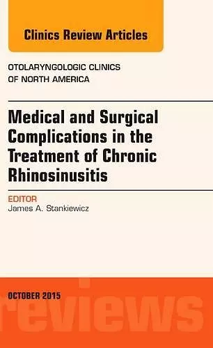 Medical and Surgical Complications in the Treatment of Chronic Rhinosinusitis, An Issue of Otolaryngologic Clinics of North America cover