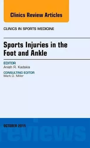 Sports Injuries in the Foot and Ankle, An Issue of Clinics in Sports Medicine cover