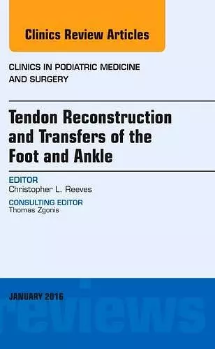 Tendon Repairs and Transfers for the Foot and Ankle, An Issue of Clinics in Podiatric Medicine & Surgery cover