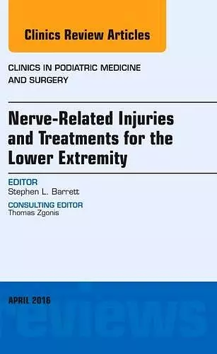 Nerve Related Injuries and Treatments for the Lower Extremity, An Issue of Clinics in Podiatric Medicine and Surgery cover