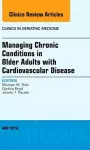 Managing Chronic Conditions in Older Adults with Cardiovascular Disease, An Issue of Clinics in Geriatric Medicine cover