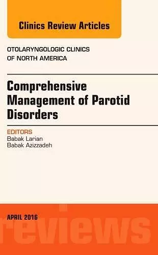 Comprehensive Management of Parotid Disorders, An Issue of Otolaryngologic Clinics of North America cover