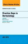 Practice Gaps in Dermatology, An Issue of Dermatologic Clinics cover