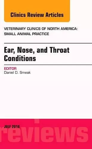 Ear, Nose, and Throat Conditions, An Issue of Veterinary Clinics of North America: Small Animal Practice cover