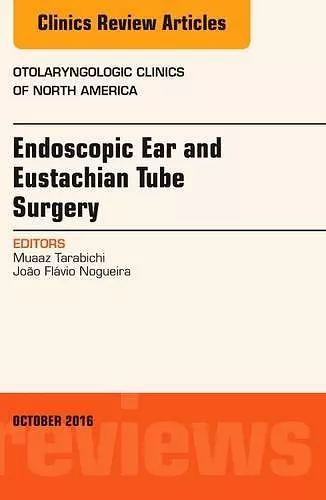 Endoscopic Ear and Eustachian Tube Surgery, An Issue of Otolaryngologic Clinics of North America cover