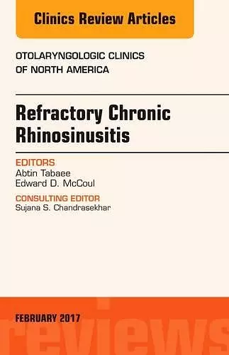 Refractory Chronic Rhinosinusitis, An Issue of Otolaryngologic Clinics of North America cover