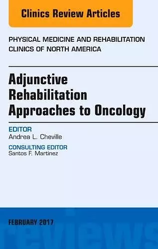 Adjunctive Rehabilitation Approaches to Oncology, An Issue of Physical Medicine and Rehabilitation Clinics of North America cover