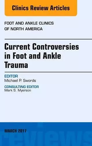 Current Controversies in Foot and Ankle Trauma, An issue of Foot and Ankle Clinics of North America cover