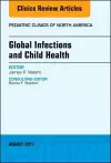 Global Infections and Child Health, An Issue of Pediatric Clinics of North America cover