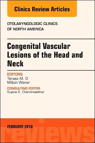 Congenital Vascular Lesions of the Head and Neck, An Issue of Otolaryngologic Clinics of North America cover