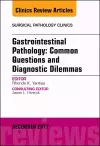 Gastrointestinal Pathology: Common Questions and Diagnostic Dilemmas, An Issue of Surgical Pathology Clinics cover