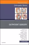 Outpatient Surgery, An Issue of Orthopedic Clinics cover