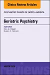 Geriatric Psychiatry, An Issue of Psychiatric Clinics of North America cover