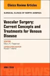 Vascular Surgery: Current Concepts and Treatments for Venous Disease, An Issue of Surgical Clinics cover