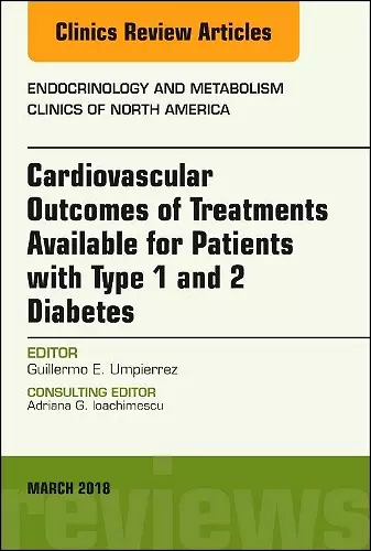 Cardiovascular Outcomes of Treatments available for Patients with Type 1 and 2 Diabetes, An Issue of Endocrinology and Metabolism Clinics of North America cover