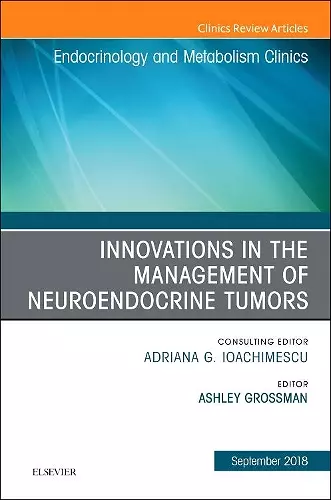 Innovations in the Management of Neuroendocrine Tumors, An Issue of Endocrinology and Metabolism Clinics of North America cover